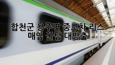 합천군 용주면 중고차 리스 매입, 꿀팁 대방출! 🚗💨