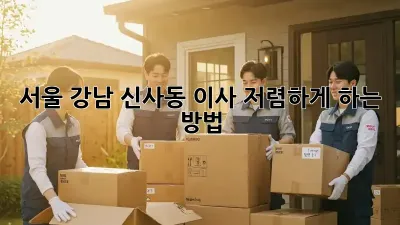 서울 강남 신사동 이사, 저렴하게 하는 방법!