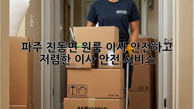 파주 진동면 원룸 이사? 안전하고 저렴한 이사 안전 서비스!  ✨