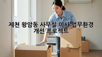 제천 왕암동 사무실 이사? 업무환경 개선 프로젝트! ✨