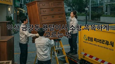 익산 금강동 용달이사 소형🚚💨 똑똑하게 고르는 법!