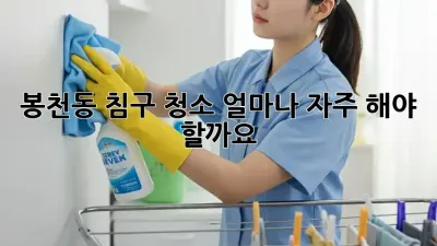 봉천동 침구 청소, 얼마나 자주 해야 할까요?